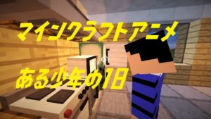 マインクラフトアニメ　「ある少年の1日」