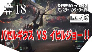 【MHW】バゼルギウスＶＳイビルジョー!!好きかってにモンスターハンター：ワールドで遊ぶ!!＃19