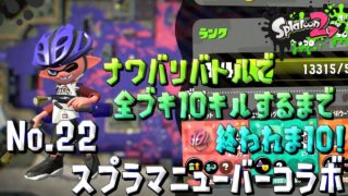 【スプラトゥーン２ / 実況】ナワバリバトルで全ブキ10キルするまで終われま10！part22【スプラマニューバーコラボ】