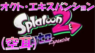 (空耳)スプラトゥーン２　オクトエキスパンションのテーマ