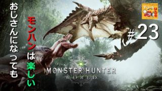 【＃２３】おじさんになってもモンハンは楽しい【モンスターハンターワールド】