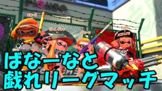 [スプラトゥーン2]ばなーなとの戯れリーグマッチ！久しぶりのリグマきつかったー[後付け実況]