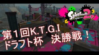【スプラトゥーン2】第1回 K.T.G.I ドラフト杯 決勝 最終戦【モンガラキャンプ場】