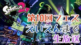 【初見歓迎】第10回フェスえいえんまで生放送【スプラトゥーン2/Splatoon2】