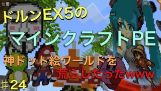 ドルンEX5のマインクラフトPE♯24 神ドット絵の大爆発