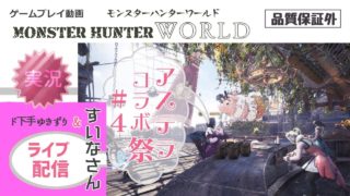 モンスターハンターワールド＜アステラコラボ祭 #4 with すいなさん＞