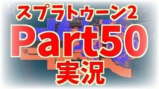 スプラトゥーン2実況プレイ Part50　ついに、Part50。フェス、頑張るぞ！