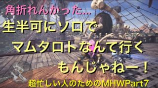 【MHW】マムタロトソロなんて無理！超忙しい人のためのモンスターハンターワールドPart7