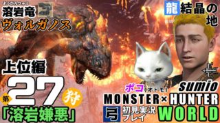 上位編【溶岩竜】 第27狩 「溶岩嫌悪」モンスターハンターワールド　sumioの初見実況ソロ弓プレイ