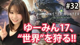 【MHW #32】ゆーみん17、“世界”を狩る!!【モンスターハンター：ワールド】