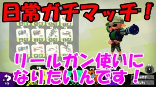 [スプラトゥーン2]リールガン使いになりたい！こあーらの日常ガチマッチ！