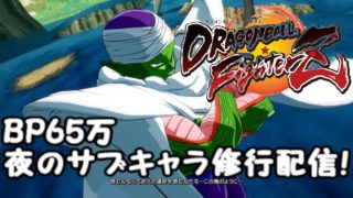 BP65万 夜のドラゴンボールファイターズサブキャラ修行生放送！Dragon Ball fighterZ