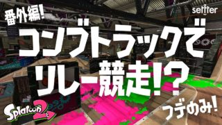 【スプラトゥーン2・後づけ実況】番外編！コンブトラックでリレー競走!?【Splatoon2・実況】