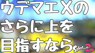 『スプラトゥーン２』ウデマエXがさらに高みを目指すために必要ことがわかった。【実況】