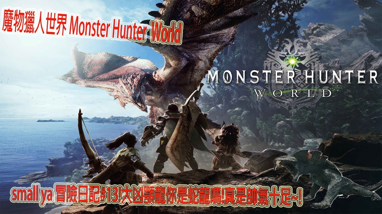 魔物獵人世界 Monster Hunter World モンスターハンター ワールドsmall ya 冒險日記#13!大凶顎龍你是蛇龍嗎!真是帥氣十足~!