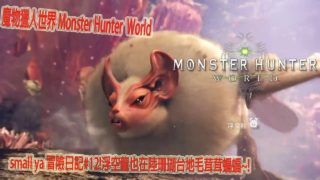 魔物獵人世界 Monster Hunter World モンスターハンター ワールドsmall ya 冒險日記#12!浮空龍也在陸珊瑚台地毛茸茸蝙蝠~!