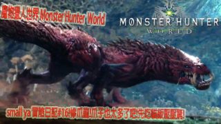魔物獵人世界 Monster Hunter World モンスターハンター ワールドsmall ya 冒險日記#16!慘爪龍!爪子也太多了吧!先吃貓飯壓壓驚!
