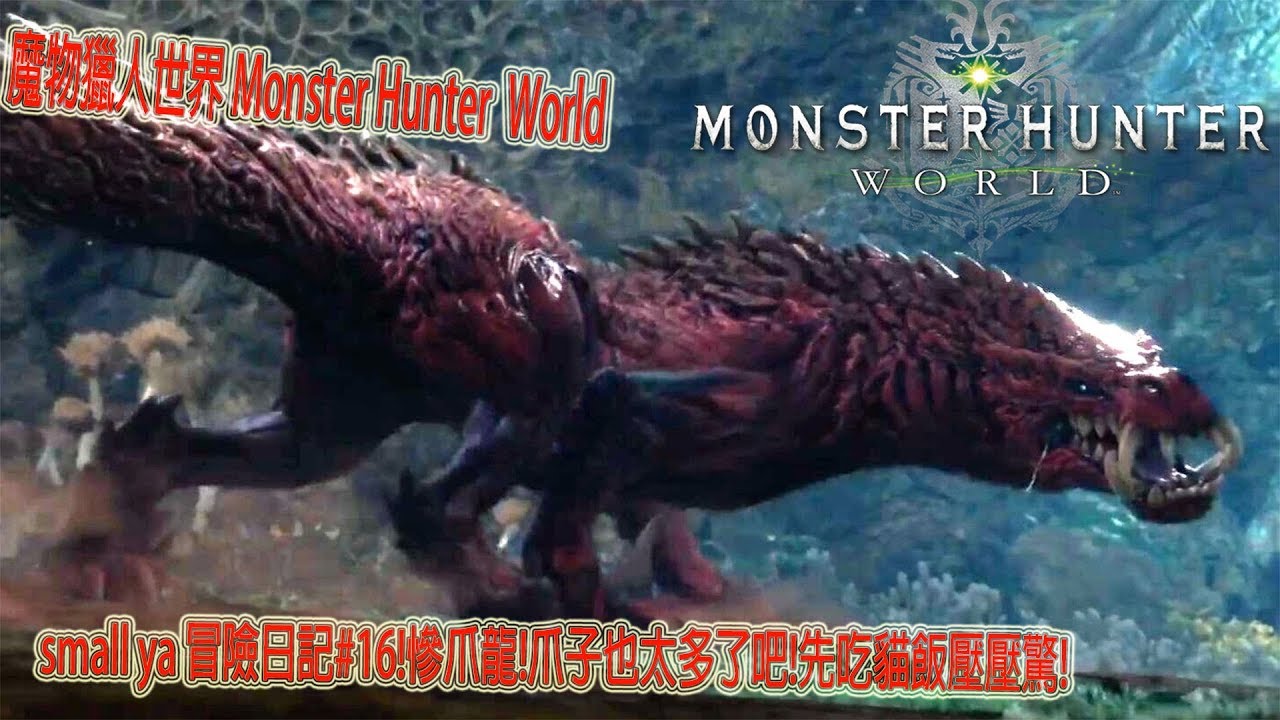 魔物獵人世界 Monster Hunter World モンスターハンター ワールドsmall ya 冒險日記#16!慘爪龍!爪子也太多了吧!先吃貓飯壓壓驚!