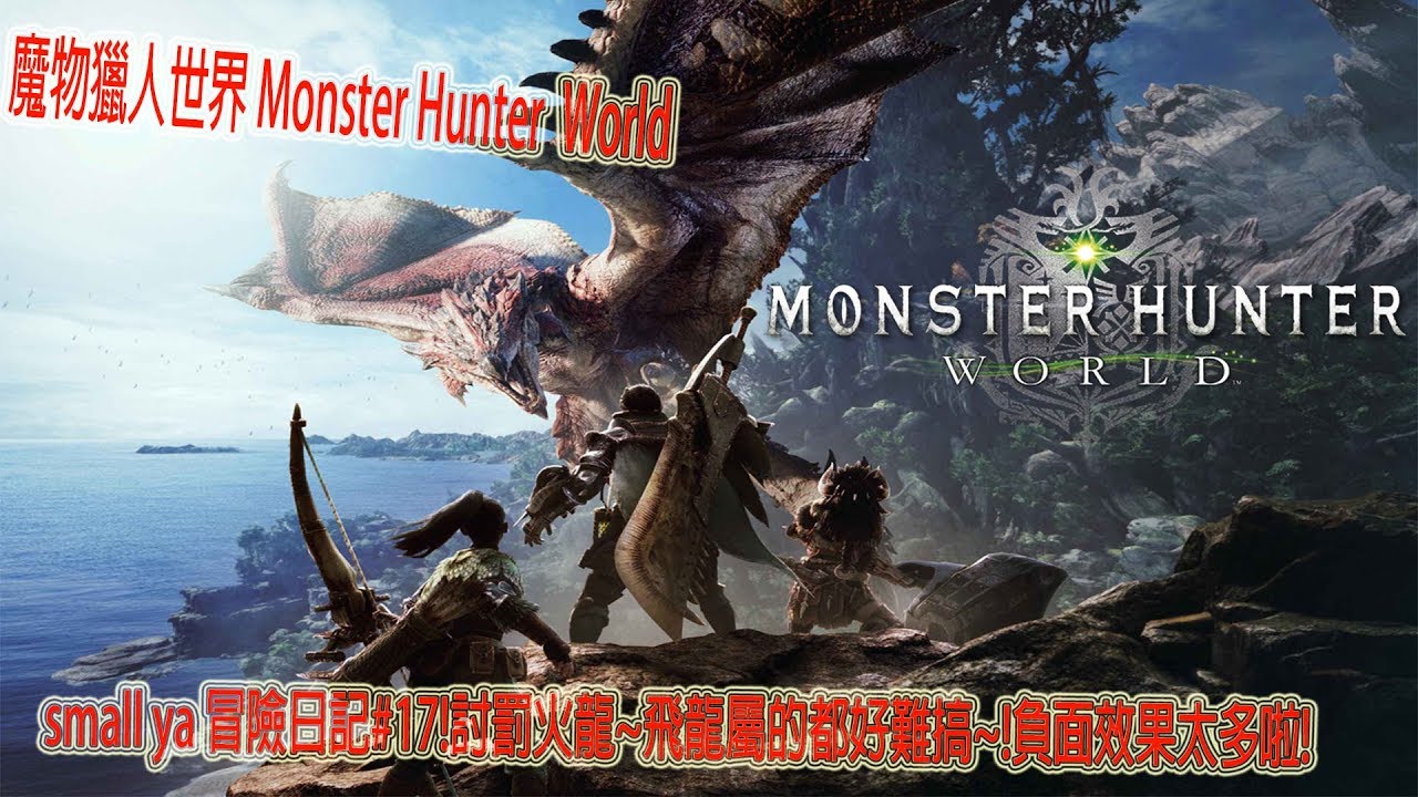 魔物獵人世界 Monster Hunter World モンスターハンター ワールドsmall ya 冒險日記#17!討罰火龍~飛龍屬的都好難搞~!負面效果太多啦!