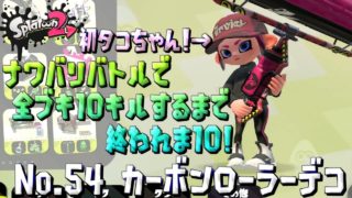【スプラトゥーン２ / 実況】ナワバリバトルで全ブキ10キルするまで終われま10！part54【カーボンローラーデコ】