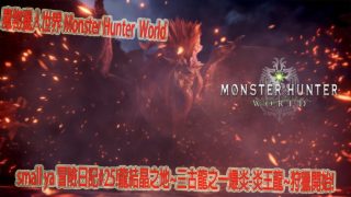 魔物獵人世界 Monster Hunter World モンスターハンター ワールドsmall ya 冒險日記#25!龍結晶之地~三古龍之一爆炎-炎王龍~狩獵開始!