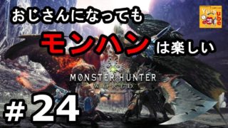 【＃２４】おじさんになってもモンハンは楽しい【モンスターハンターワールド】
