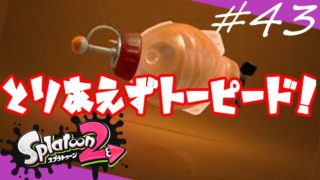 【スプラトゥーン２】#43/アレ？これトーピード投げときゃ良いんじゃね？【実況】