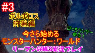 【MHW】今さら始めるモンスターハンター：ワールド　#3　ボルボロス狩猟編　ぼっちランサー参る！　リーマンGAMES