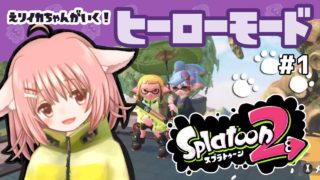 【スプラトゥーン2】えりイカちゃんがいく！#1【ヒーローモード】