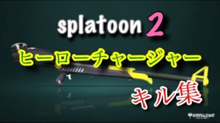 【スプラトゥーン2】ヒーローチャージャーキル集