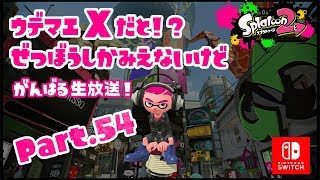 【色々でいく】ウデマエXだと！？ぜつぼうしかみえないけどがんばる生放送！ Part.54【スプラトゥーン2】