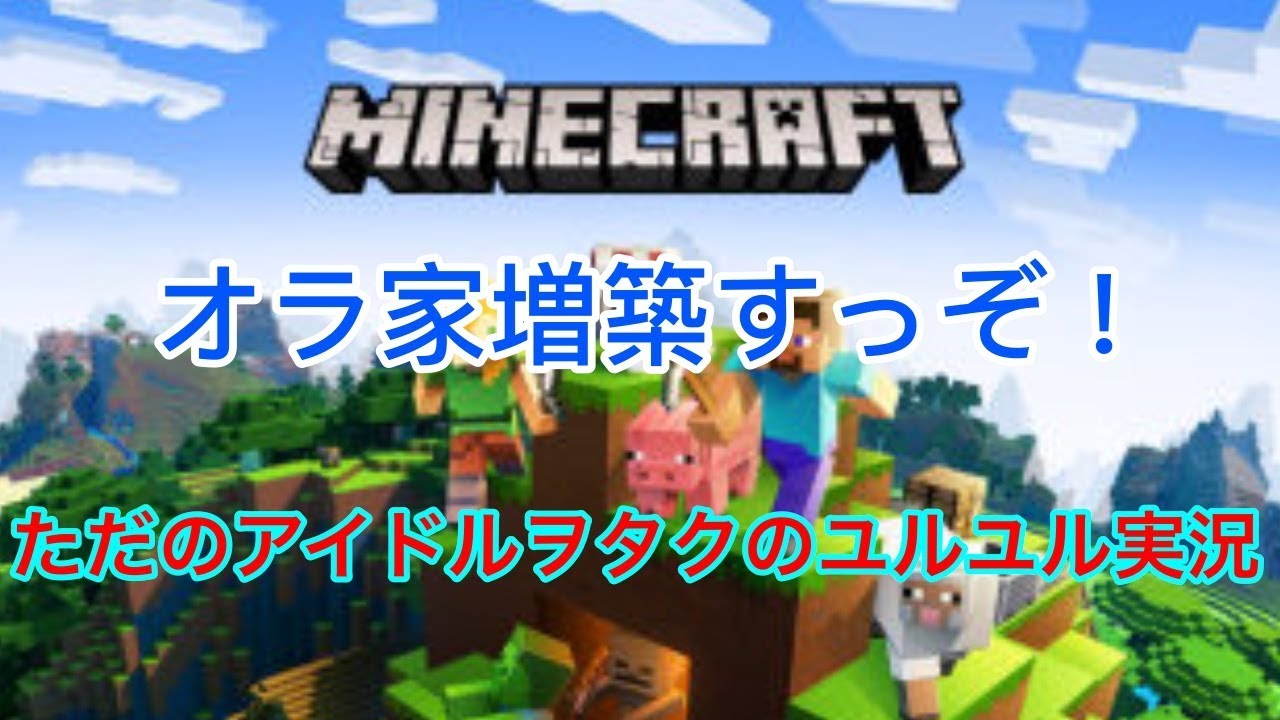 ただのアイドルヲタクがマインクラフト実況やってみた！その⑤～オラ家増築するだ！