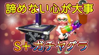 諦めない心が大事！S+ガチヤグラ【スプラトゥーン2】