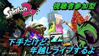 スプラトゥーン2　視聴者参加型　下手だけど、年越しライブするよ　ライブ