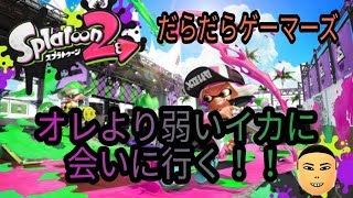 スプラトゥーン2 　だらだらプレイ　「俺より弱いイカに会いに行く！！」