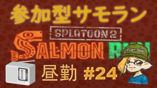 スプラトゥーン２ 参加型サーモンラン #24 ～カンスト目指す昼の部の鮭漁～ 初見さん大歓迎 ！