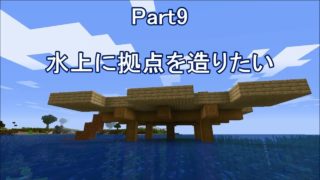【マインクラフト】 Part9 水上に拠点を造りたい 【サバイバル】