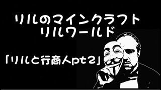 【マインクラフト】リルワールド リルと行商人(OPとED追加！) 【Minecraft】
